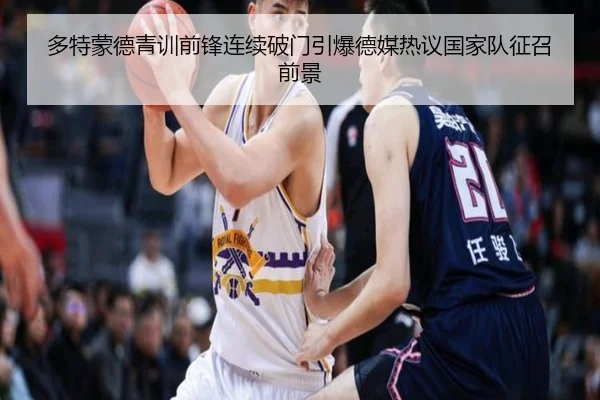 多特蒙德青训前锋连续破门引爆德媒热议国家队征召前景